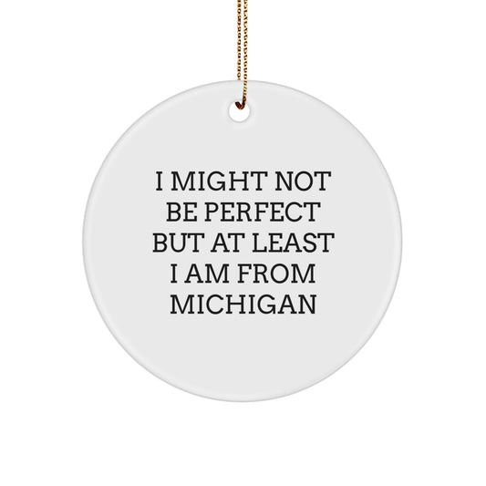 Michigan Circle Ornament Gift for Friends from Michigan - Funny Quote I Might Not Be Perfect But At Least I Am From Michigan, Christmas Unique Gifts for Michigan Family - Image 1