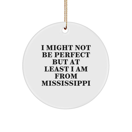 Funny Mississippi Gifts, Handmade Circle Ornament, Christmas Unique Presents for Men, Women, Friends, Family from Mississippi - 'I Might Not Be Perfect' - Image 1
