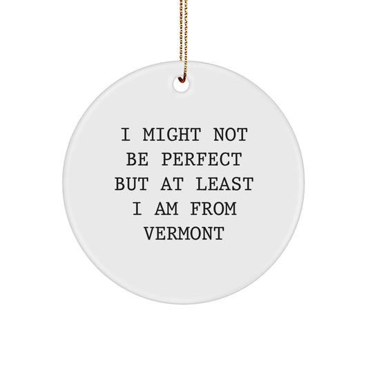 Vermont Circle Ornament, 'I Might Not Be Perfect But At Least I Am From Vermont' Funny Quote, Gifts from Men to Women, Family, Friends for Christmas - Image 1