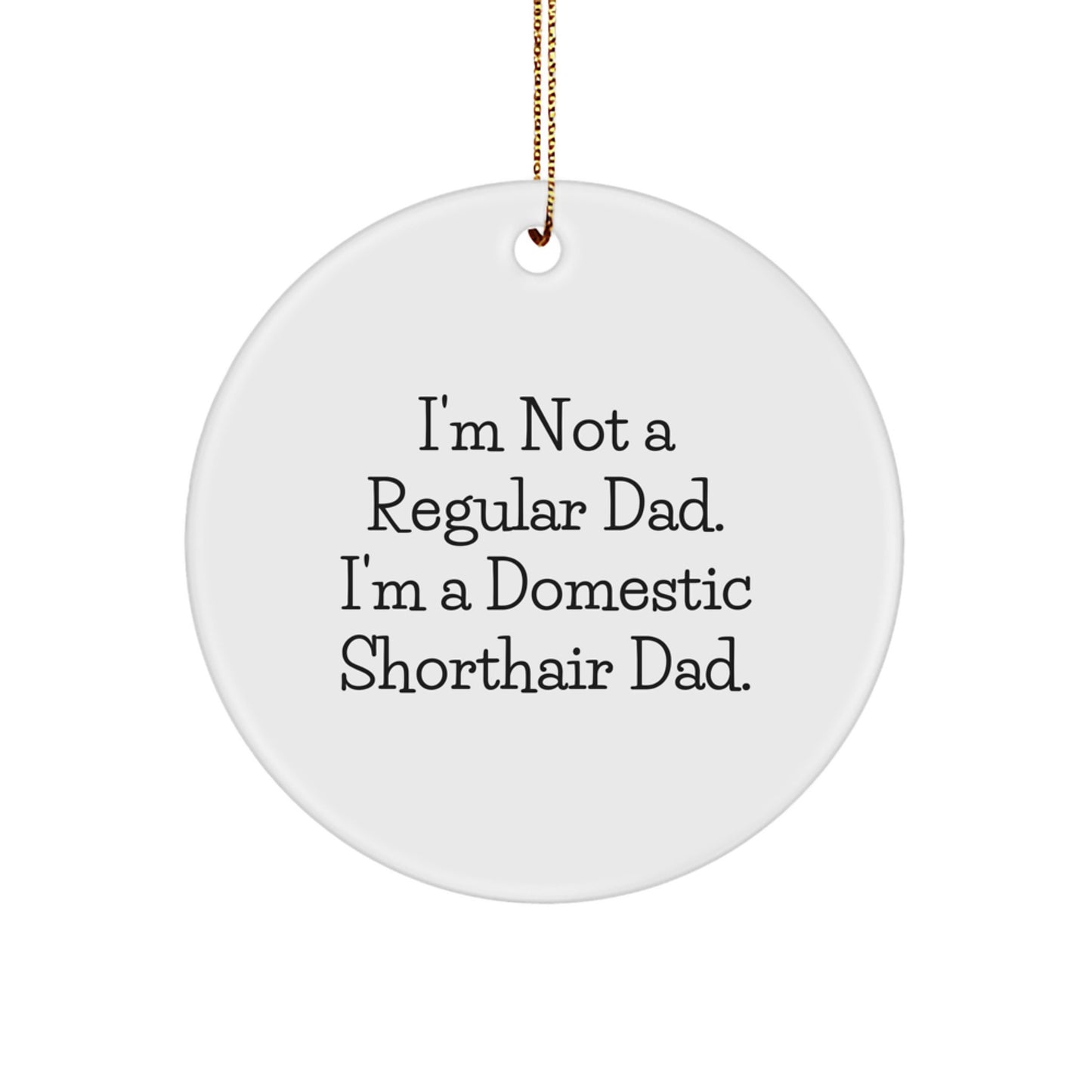 Funny Domestic Shorthair Cat Gifts for Men - I'm Not A Regular Dad. I'm A Domestic Shorthair Dad. Circle Ornament, White, Christmas Unique Gifts from Dad - Image 1
