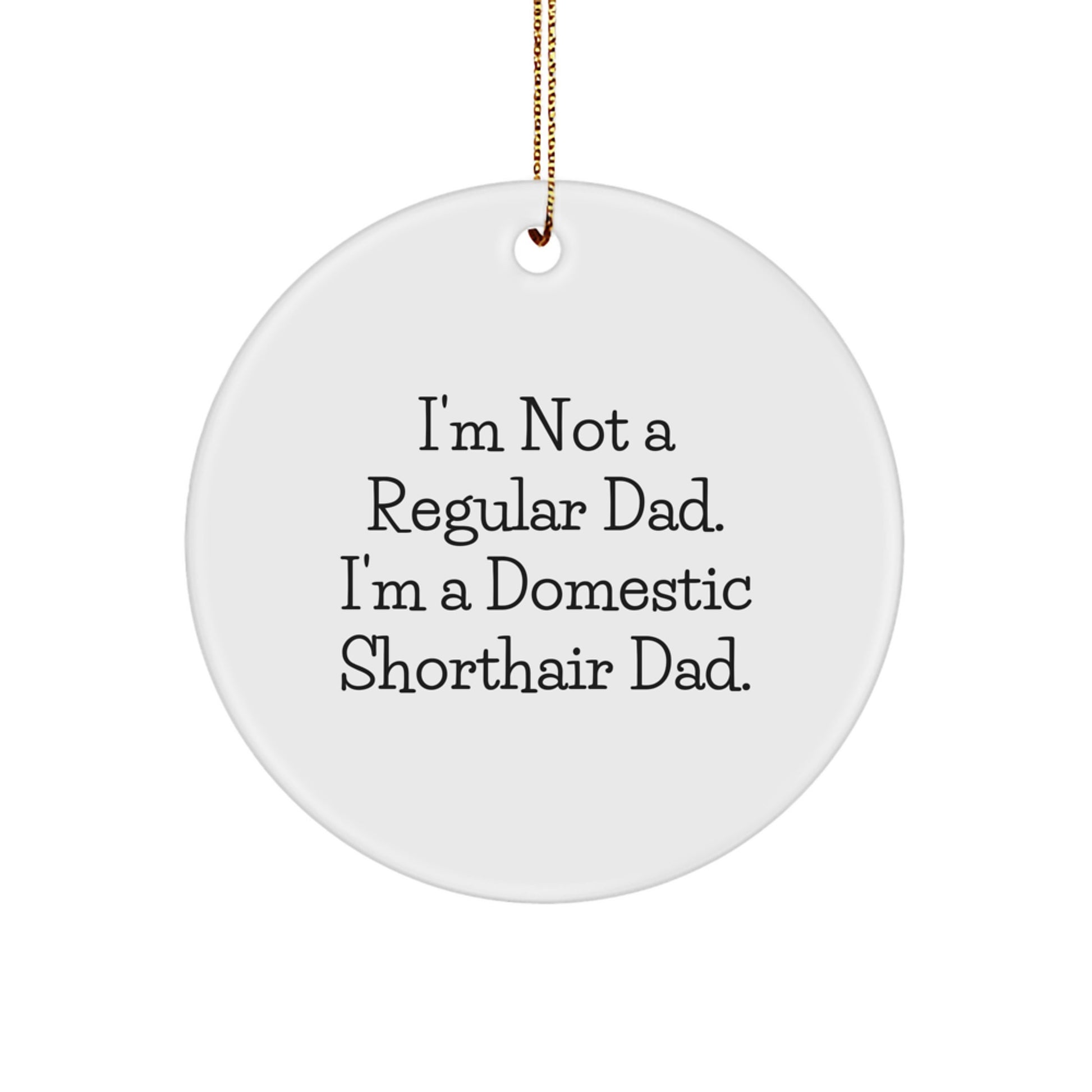 Funny Domestic Shorthair Cat Gifts for Men - I'm Not A Regular Dad. I'm A Domestic Shorthair Dad. Circle Ornament, White, Christmas Unique Gifts from Dad - Image 1