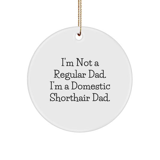 Funny Domestic Shorthair Cat Gifts for Men - I'm Not A Regular Dad. I'm A Domestic Shorthair Dad. Circle Ornament, White, Christmas Unique Gifts from Dad - Image 1