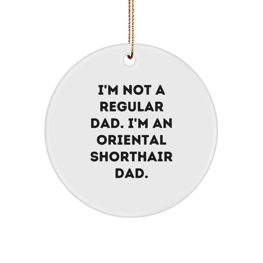 Oriental Shorthair Cat Lover Gifts from Dad Unique Christmas Circle Ornament - 'I'm Not A Regular Dad. I'm An Oriental Shorthair Dad. - Image 1