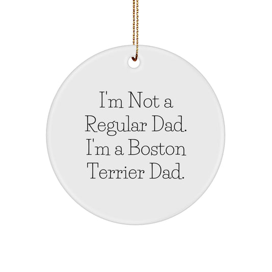 Boston Terrier Dad Gifts from Friends - Funny Circle Ornament, 'I'm Not A Regular Dad. I'm A Boston Terrier Dad.' for Boston Terrier Dog Lovers, Christmas Unique Gifts - Image 1