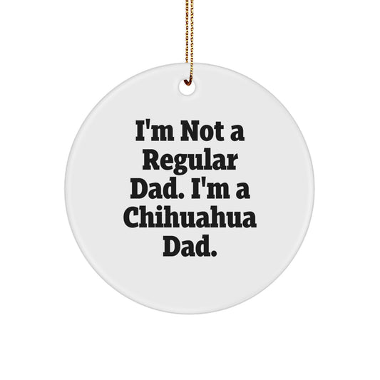 Chihuahua Dad Circle Ornament, Funny Gifts for Christmas - 'I'm Not A Regular Dad. I'm A Chihuahua Dad.' - Image 1