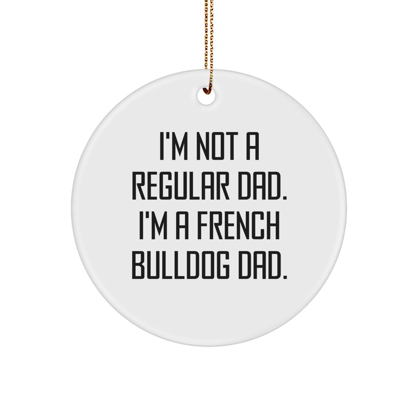 French Bulldog Dad Gifts for Men - I'm Not A Regular Dad. I'm A French Bulldog Dad. Circle Ornament, White, Christmas Unique - Image 1