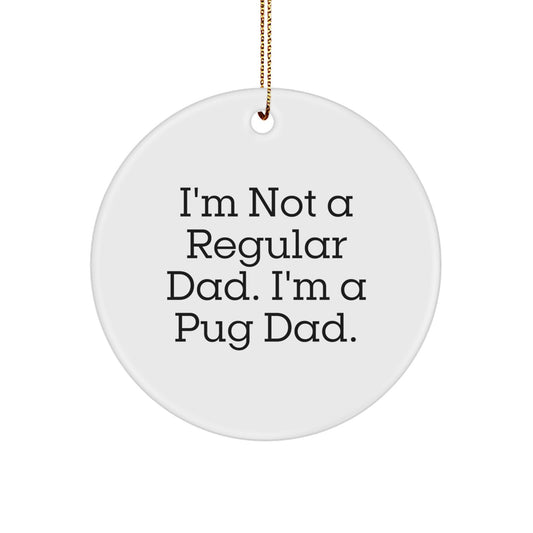 Funny Pug Dog Christmas Unique Gifts for Men - I'm Not A Regular Dad. I'm A Pug Dad. Circle Ornament - Unique Circle Ornament for Pug Parents - Image 1