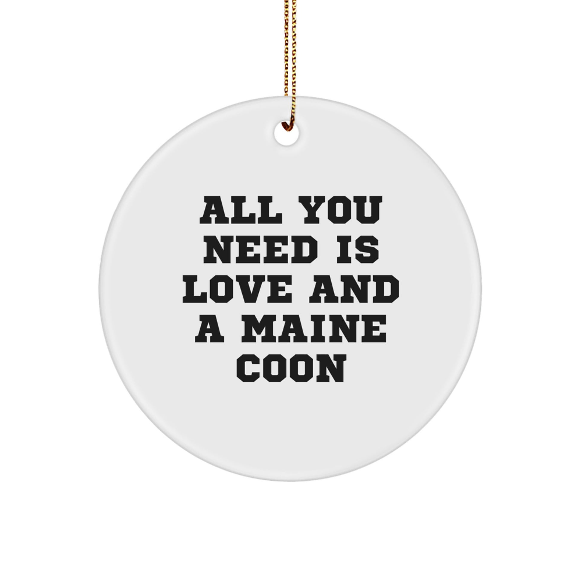 Funny Maine Coon Cat Gifts from Friends, Family, or Coworkers - 'All You Need Is Love And A Maine Coon' Circle Ornament for Christmas Unique Gifts - Image 1