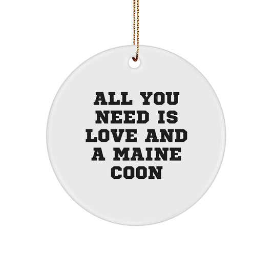Funny Maine Coon Cat Gifts from Friends, Family, or Coworkers - 'All You Need Is Love And A Maine Coon' Circle Ornament for Christmas Unique Gifts - Image 1