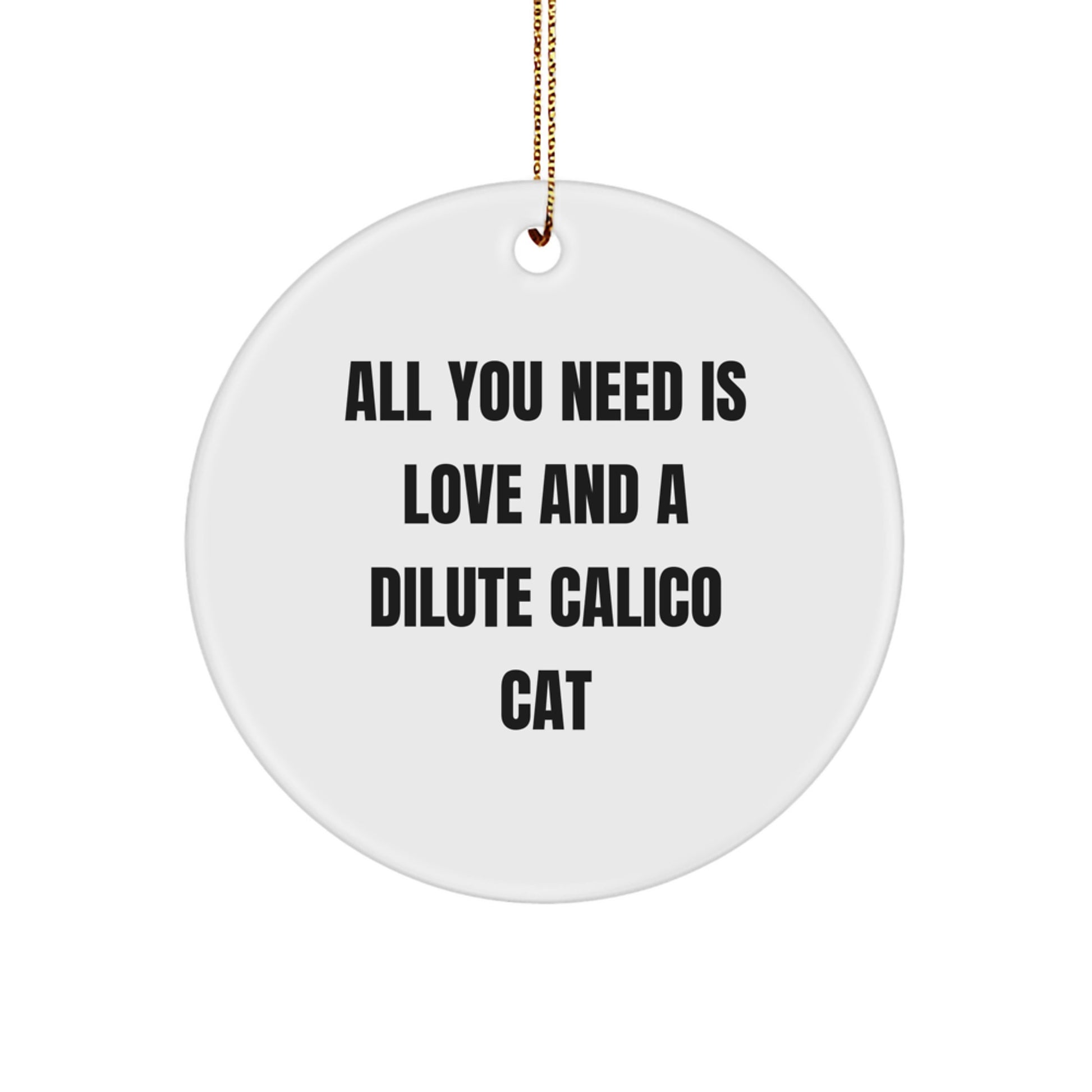 Dilute Calico Cat Gifts, All You Need Is Love, Circle Ornament for Christmas - Gifts from Family and Friends - Image 1