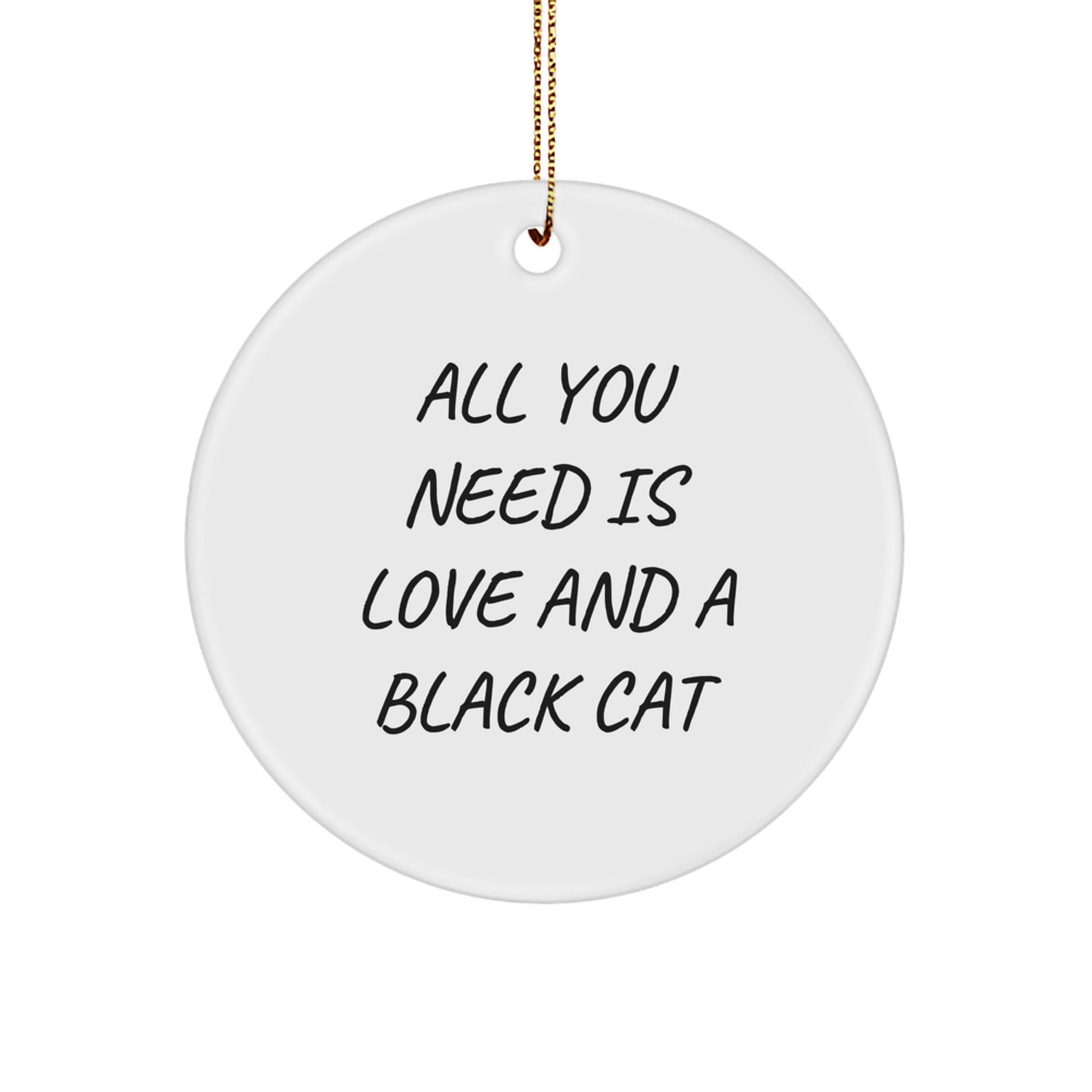 Gifts from Family for Black Cat Lovers - Inspirational Circle Ornament - 'All You Need Is Love And A Black Cat' Funny White Christmas Decoration - Image 1