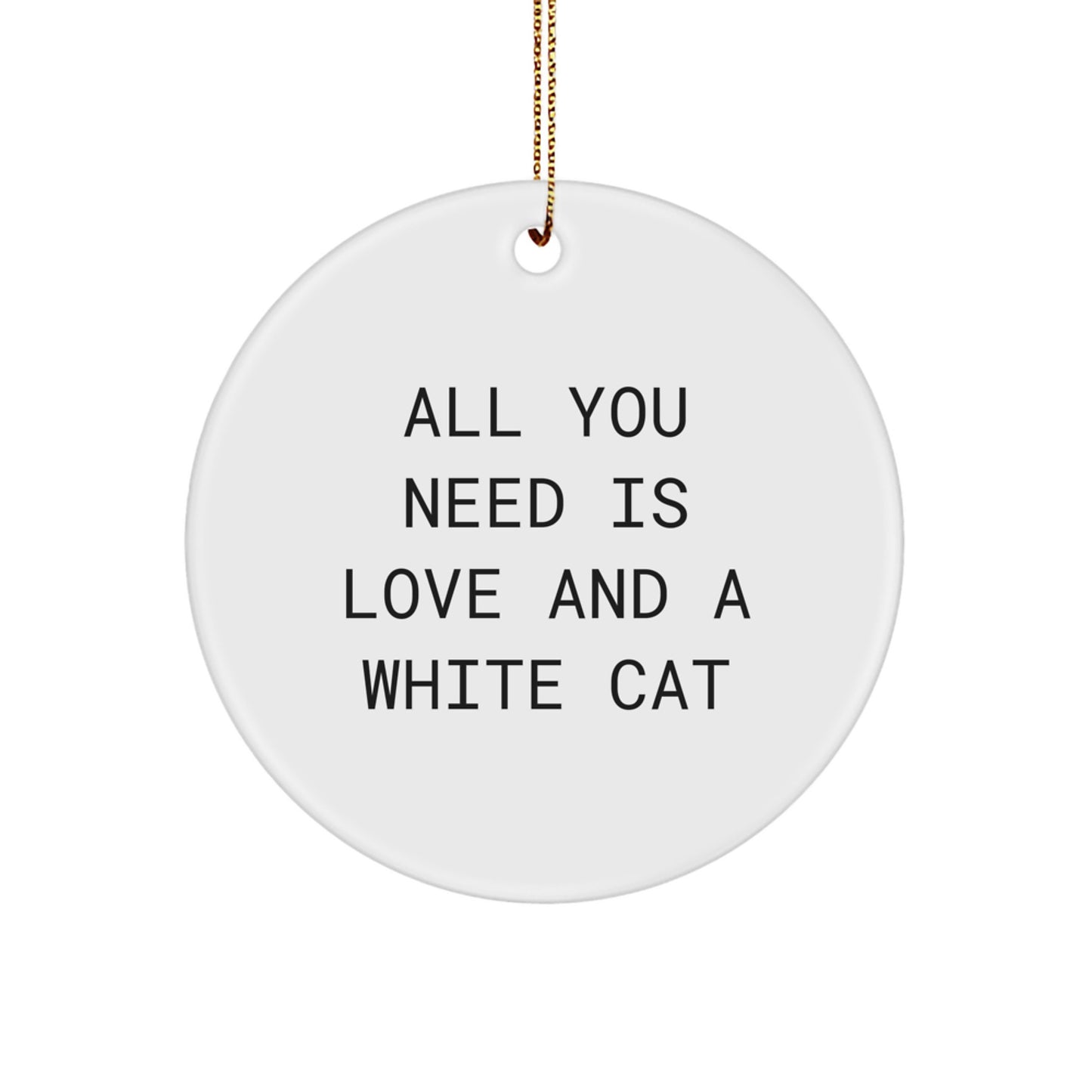 White Cat Circle Ornament Gifts from Friends for Christmas, All You Need Is Love And A White Cat Quote - Image 1