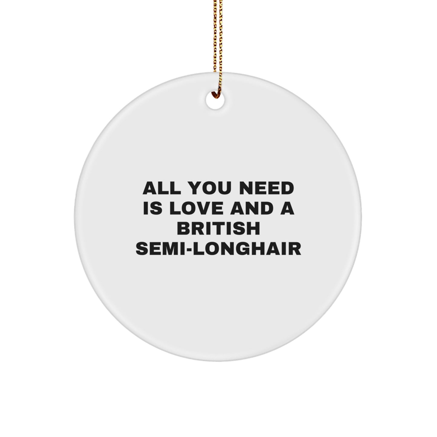 British Semi-Longhair Cat Lover Gifts, Funny Quotes Circle Ornament, All You Need Is Love And A British Semi-longhair Christmas Unique Gifts - Image 1