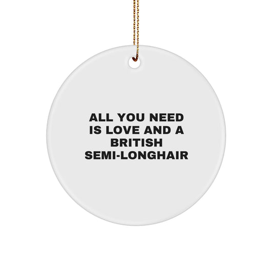British Semi-Longhair Cat Lover Gifts, Funny Quotes Circle Ornament, All You Need Is Love And A British Semi-longhair Christmas Unique Gifts - Image 1