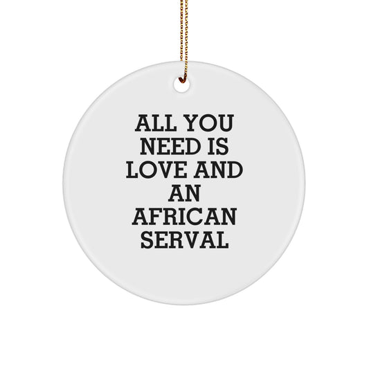 African Serval Cat Gifts, Funny Circle Ornaments for Christmas - 'All You Need Is Love And An African Serval' Quote, Gifts from Family to Friends - Image 1