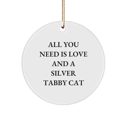 Funny Silver Tabby Cat Gifts for Family - Christmas Unique Circle Ornament with 'All You Need Is Love And A Silver Tabby Cat' Quote - Gifts from Men to Women Friends - Image 1