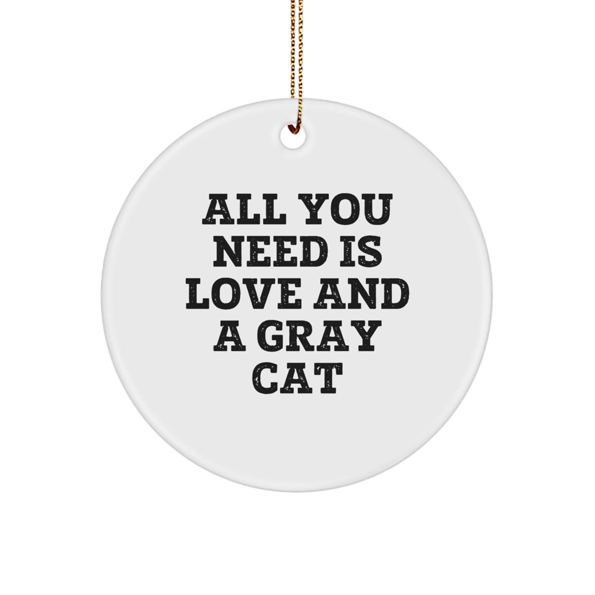 Funny Gray Cat Gifts from Family for Christmas - 'All You Need Is Love And A Gray Cat' Circle Ornament - Image 1