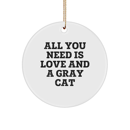 Funny Gray Cat Gifts from Family for Christmas - 'All You Need Is Love And A Gray Cat' Circle Ornament - Image 1