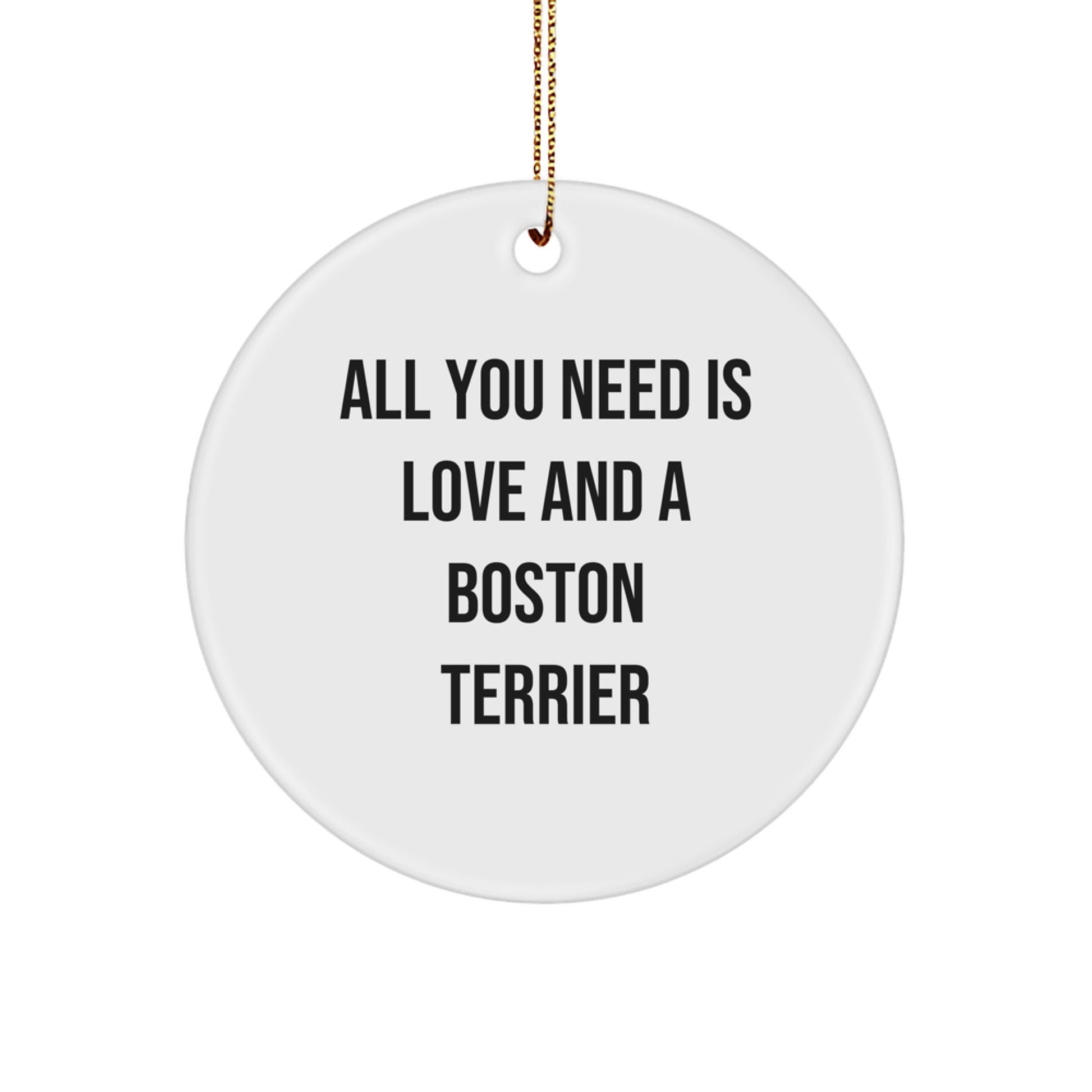 Boston Terrier Dog Christmas Circle Ornament Gifts from Men to Family with Inspirational Quote 'All You Need Is Love And A Boston Terrier' - Image 1