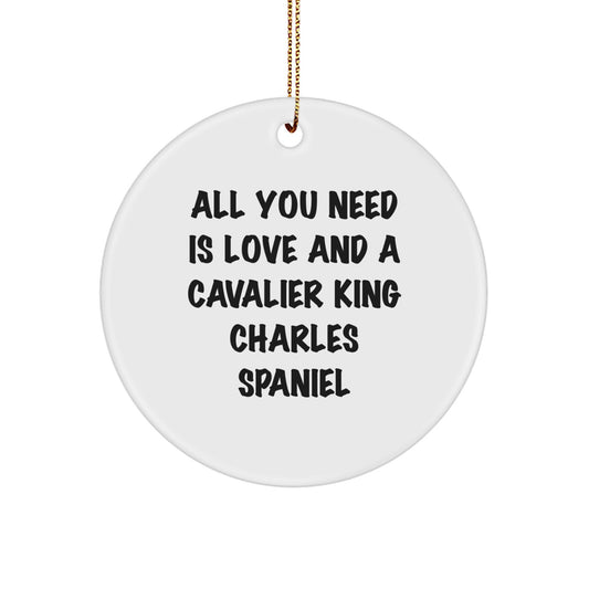 Gifts from Family for Your Lovable Cavalier King Charles Spaniel Dog, Funny Christmas Circle Ornament, All You Need Is Love And A Cavalier King Charles Spaniel - Image 1