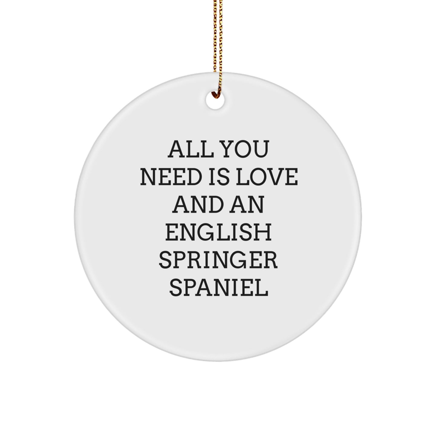 English Springer Spaniel Dog Circle Ornaments, Funny Quote Gifts from Friends to English Springer Spaniel Dog Lovers for Christmas, All You Need Is Love And An English Springer Spaniel - Image 1