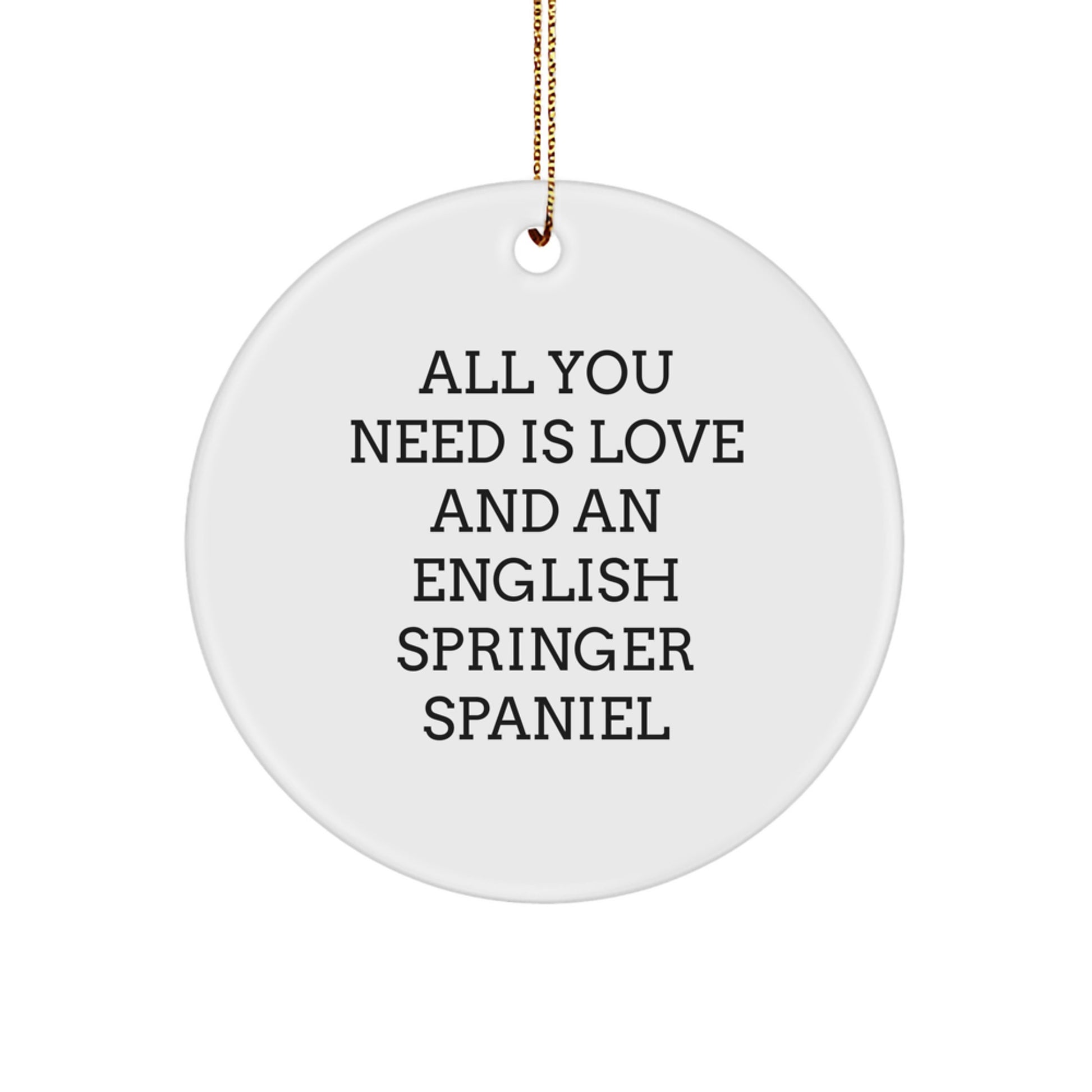 English Springer Spaniel Dog Circle Ornaments, Funny Quote Gifts from Friends to English Springer Spaniel Dog Lovers for Christmas, All You Need Is Love And An English Springer Spaniel - Image 1