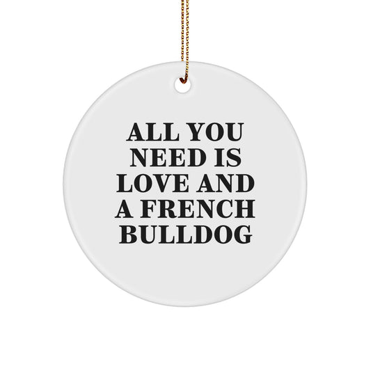 French Bulldog Circle Ornament Gifts from Friends, Family and Coworkers for Christmas - All You Need Is Love And A French Bulldog - Image 1