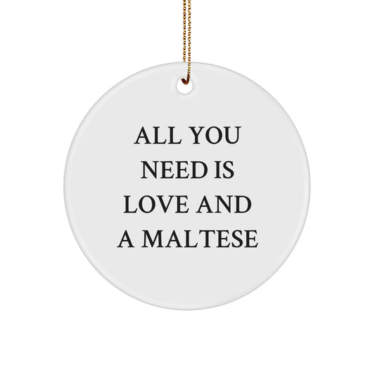 Maltese Dog Circle Ornament Gifts from Friends and Family for Christmas - 'All You Need Is Love And A Maltese' Christmas Unique Gifts - Image 1