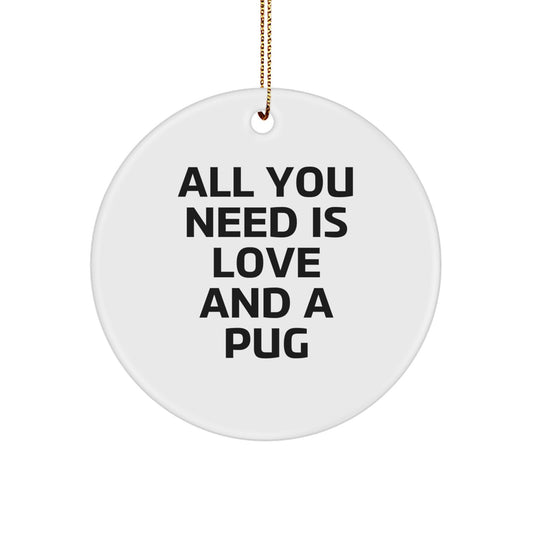 Pug Dog Circle Ornament Gifts from Friends for Pug Dog Lovers - 'All You Need Is Love And A Pug' Christmas Ornament - Image 1