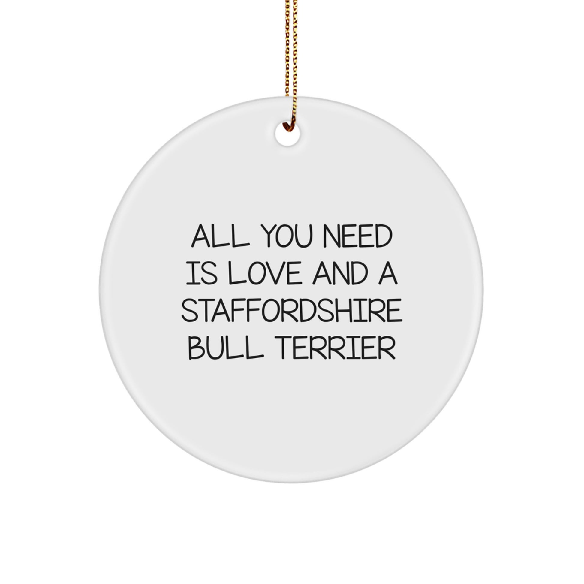 Staffordshire Bull Terrier Dog Gifts, Funny Quote Ornament, Circle Ornament with Quote 'All You Need Is Love And A Staffordshire Bull Terrier', Ideal Gifts from Family to Friends for Christmas - Image 1