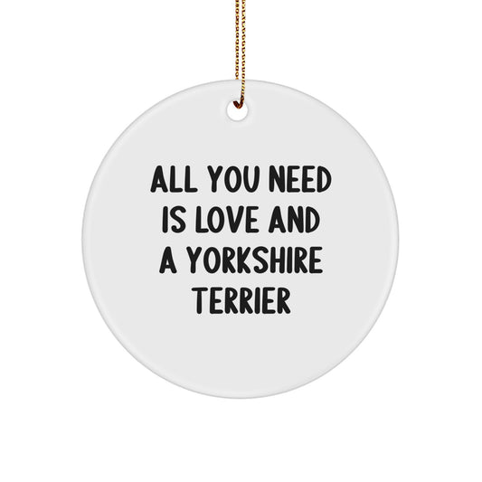 Yorkshire Terrier Dog Gifts, Circle Ornament, Funny Quote 'All You Need Is Love And A Yorkshire Terrier', Gifts from Family, for Christmas, Unique Gifts - Image 1