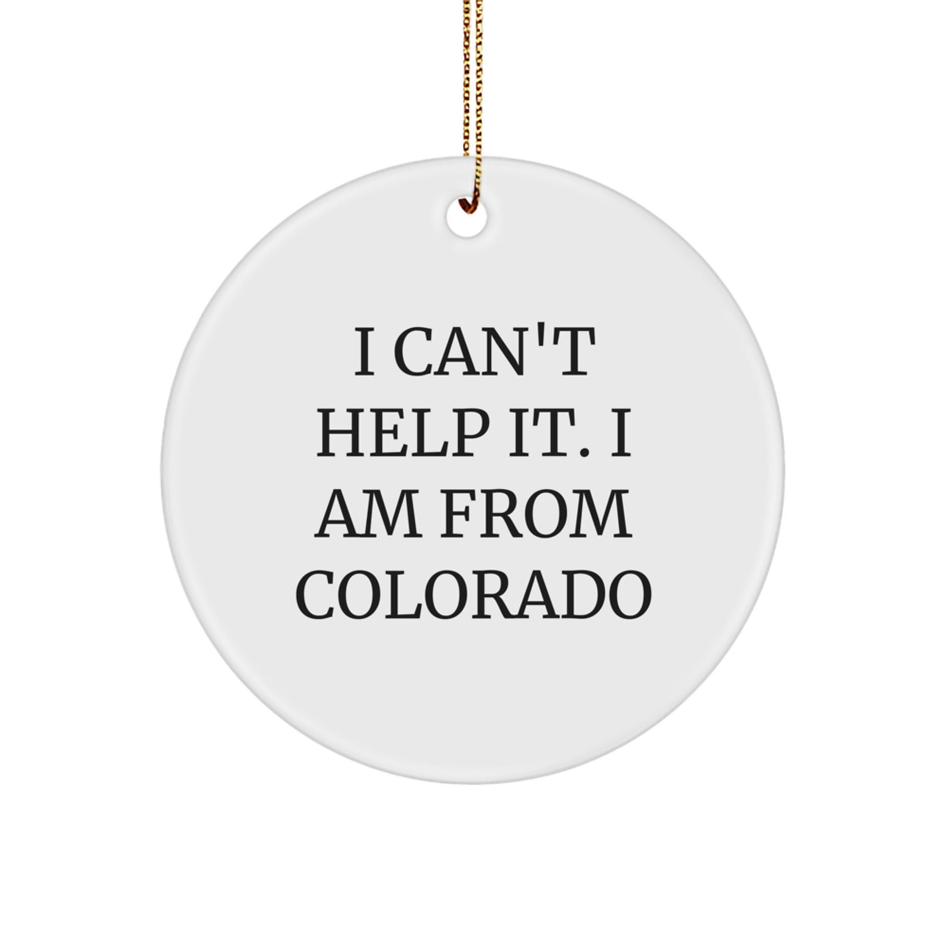 Funny Colorado Gifts from Friends and Family, Circle Ornament, I 'Can't Help It. I Am From Colorado' Quote, Christmas Unique Gifts - Image 1