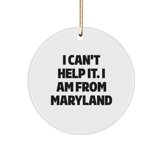 Maryland Proud Circle Ornament, 'I Can't Help It. I Am From Maryland' Funny Quote, Gifts from Friends and Family for Men, Women, Coworkers, and Family - Image 1