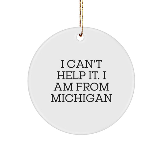Michigan Circle Ornament, Funny Quote 'I Can't Help It. I Am From Michigan' Gifts for Men, Women, Friends, Coworkers, Family, Christmas Unique Gifts from Michigan - Image 1