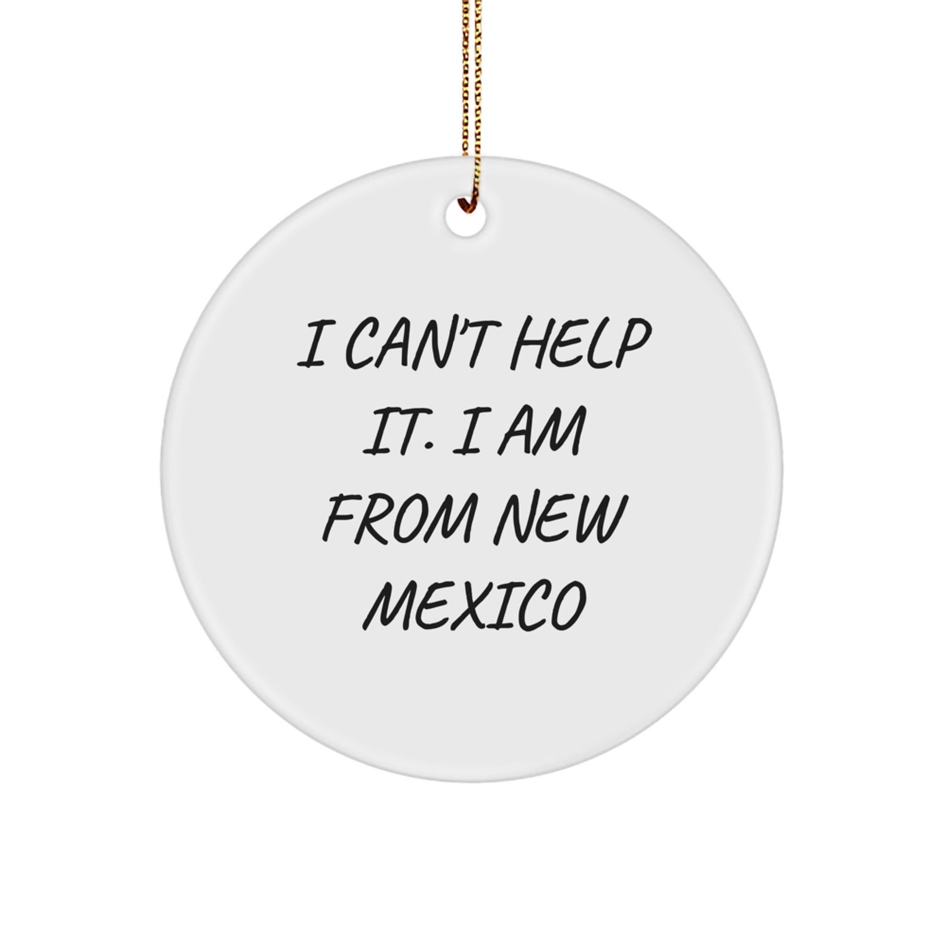 New Mexico Circle Ornament Gifts from Friends and Family - I Can't Help It. I Am From New Mexico - Image 1