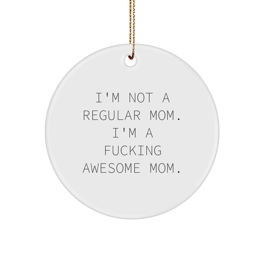 Funny Mom Christmas Unique Gift, I'm Not A Regular Mom. I'm A F--king Awesome Mom., Circle Ornament for Mom from Women - Image 1