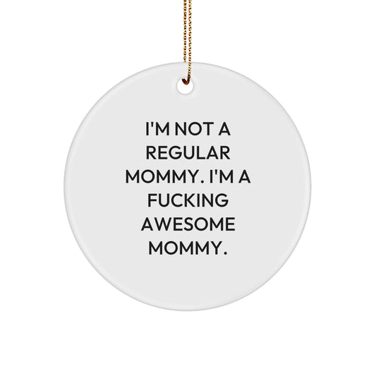 Funny Mommy Gifts from Friends - I'm Not A Regular Mommy. I'm A F--king Awesome Mommy. Circle Ornament for Mommy, Christmas Unique Gifts - Image 1