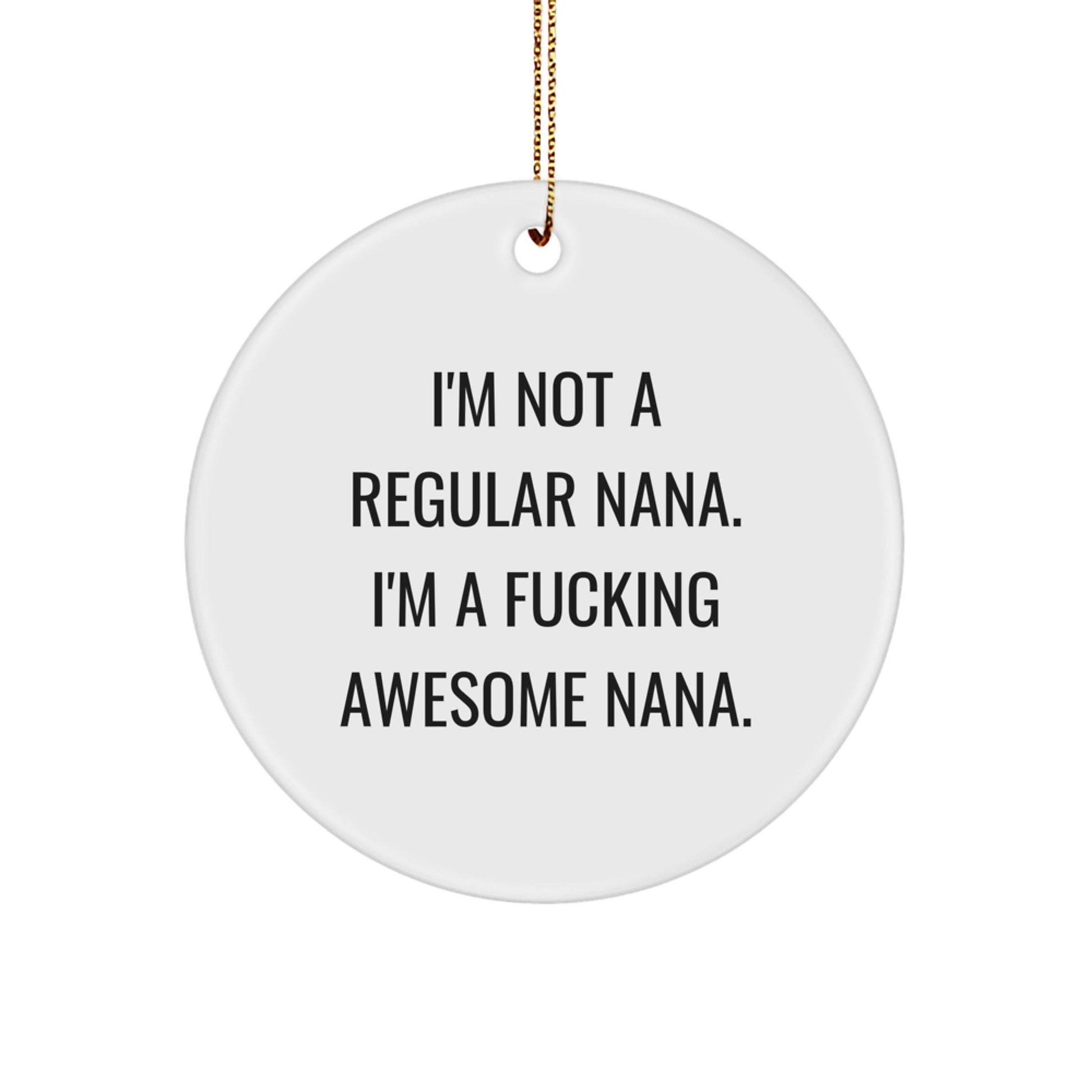 Funny Nana Gifts from Men to Nana for Christmas Unique Circle Ornament, 'I'm Not A Regular Nana. I'm A F--king Awesome Nana.' - Image 1