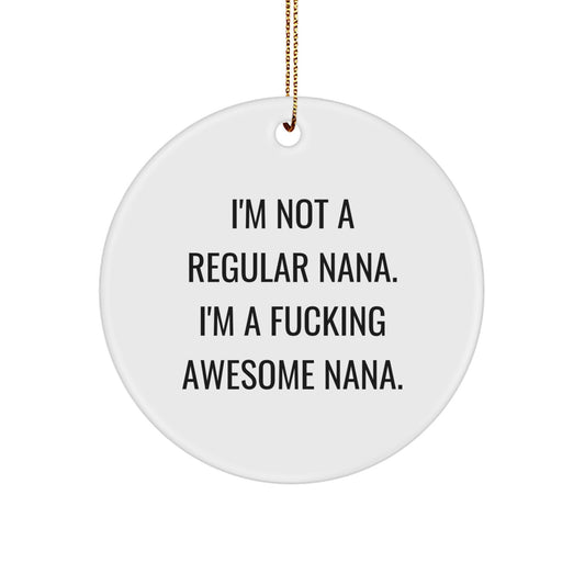 Funny Nana Gifts from Men to Nana for Christmas Unique Circle Ornament, 'I'm Not A Regular Nana. I'm A F--king Awesome Nana.' - Image 1