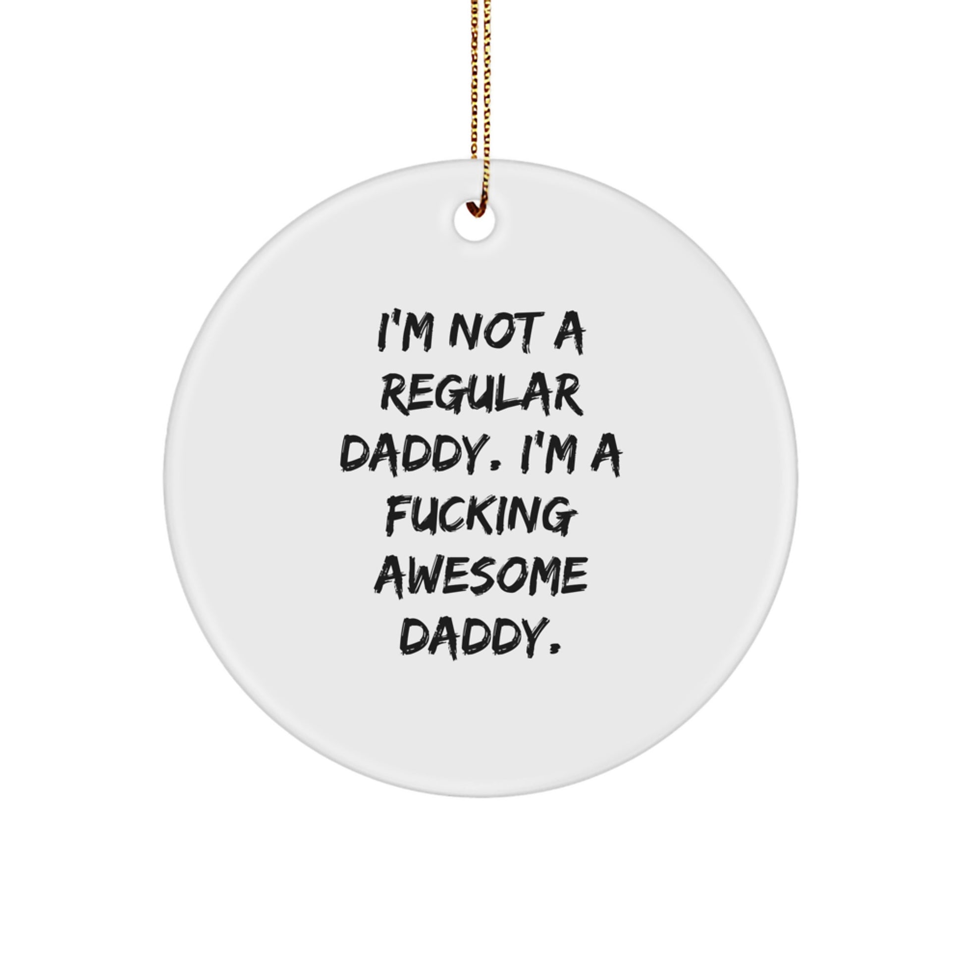 Funny Daddy Gifts - 'I'm Not A Regular Daddy. I'm A F--king Awesome Daddy.' Circle Ornament for Men, Gifts from Friends, Family, or Coworkers, Christmas Unique Presents - Image 1