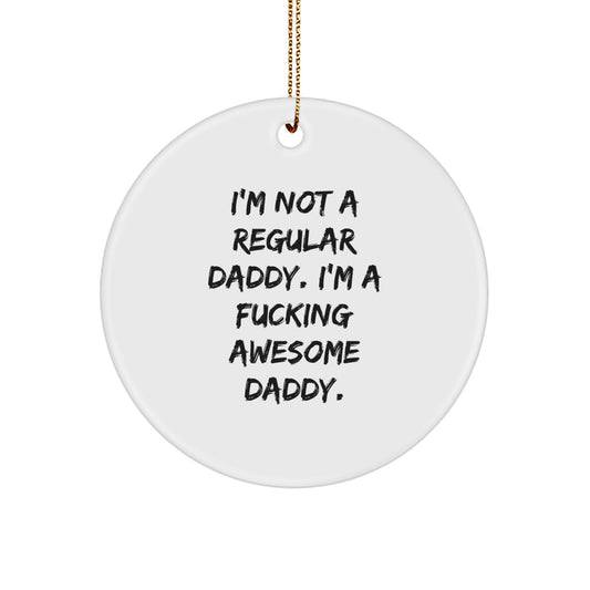 Funny Daddy Gifts - 'I'm Not A Regular Daddy. I'm A F--king Awesome Daddy.' Circle Ornament for Men, Gifts from Friends, Family, or Coworkers, Christmas Unique Presents - Image 1