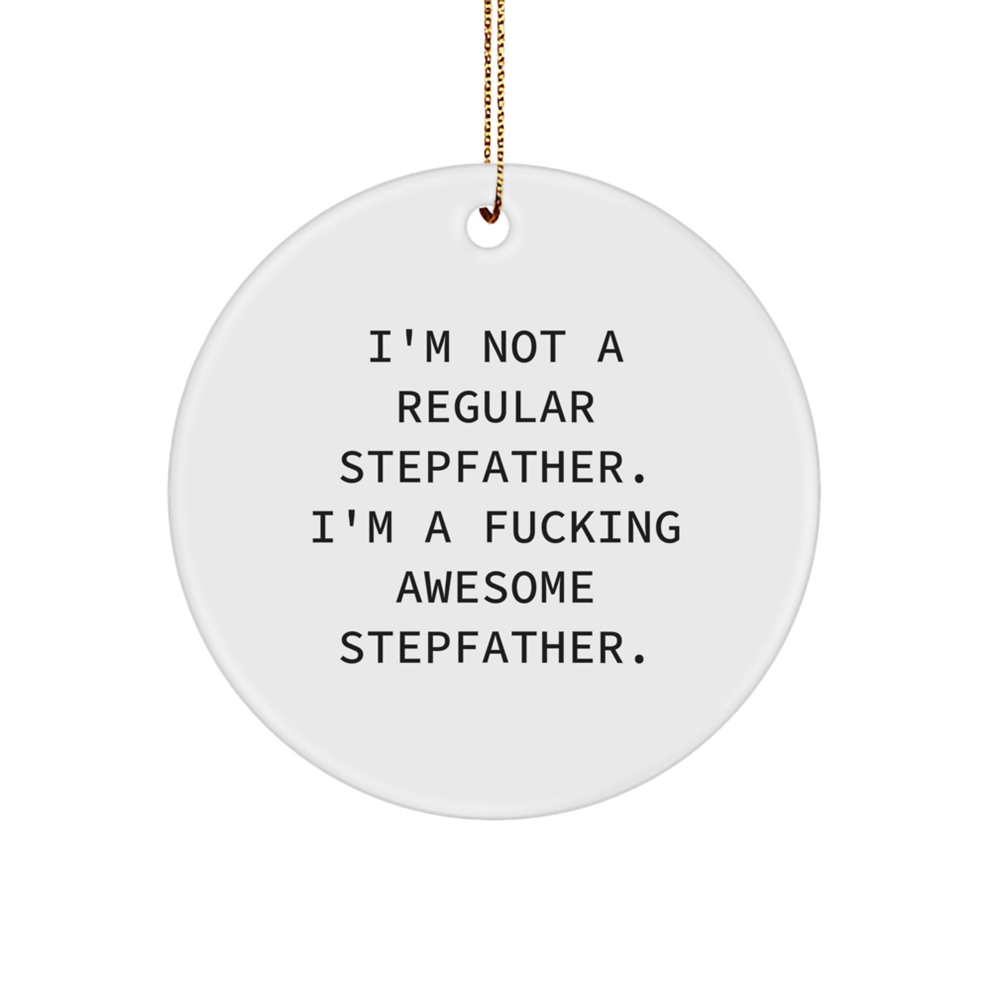 Funny Stepfather Gifts from Men to Stepfather - Christmas Unique Circle Ornament, I'm Not A Regular Stepfather, 'I'm A F--king Awesome Stepfather' Quote - Image 1