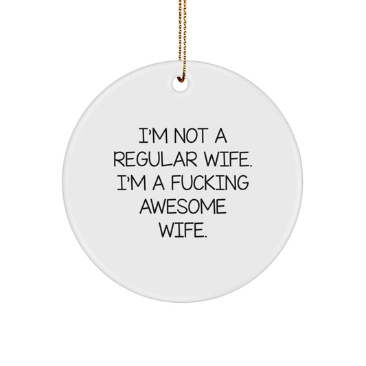 Funny Wife Gifts from Men, Women, Friends, Coworkers, Family - I'm Not A Regular Wife. I'm A F--king Awesome Wife. Circle Ornament for Christmas - Image 1