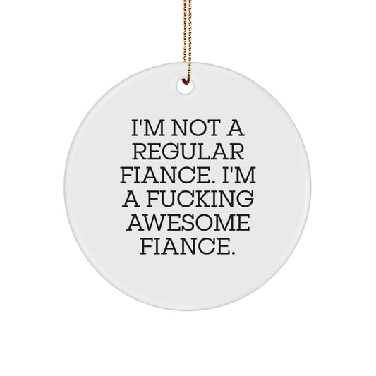 Funny Fiance Gifts from Men, Fiance Christmas Unique Ornaments, I'm Not A Regular Fiance Circle Shape Decorations - Image 1