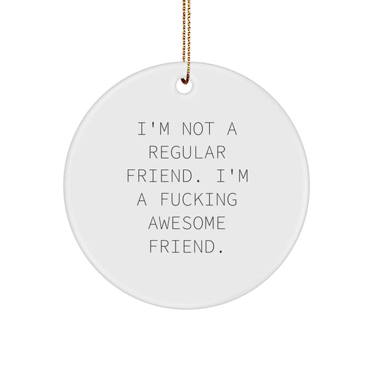 Inspirational Friend Gifts - 'I'm Not A Regular Friend. I'm A F--king Awesome Friend.' Circle Ornament, White, 2.75 Tall, Gift for Friend from Friends, Christmas Unique Presents - Image 1