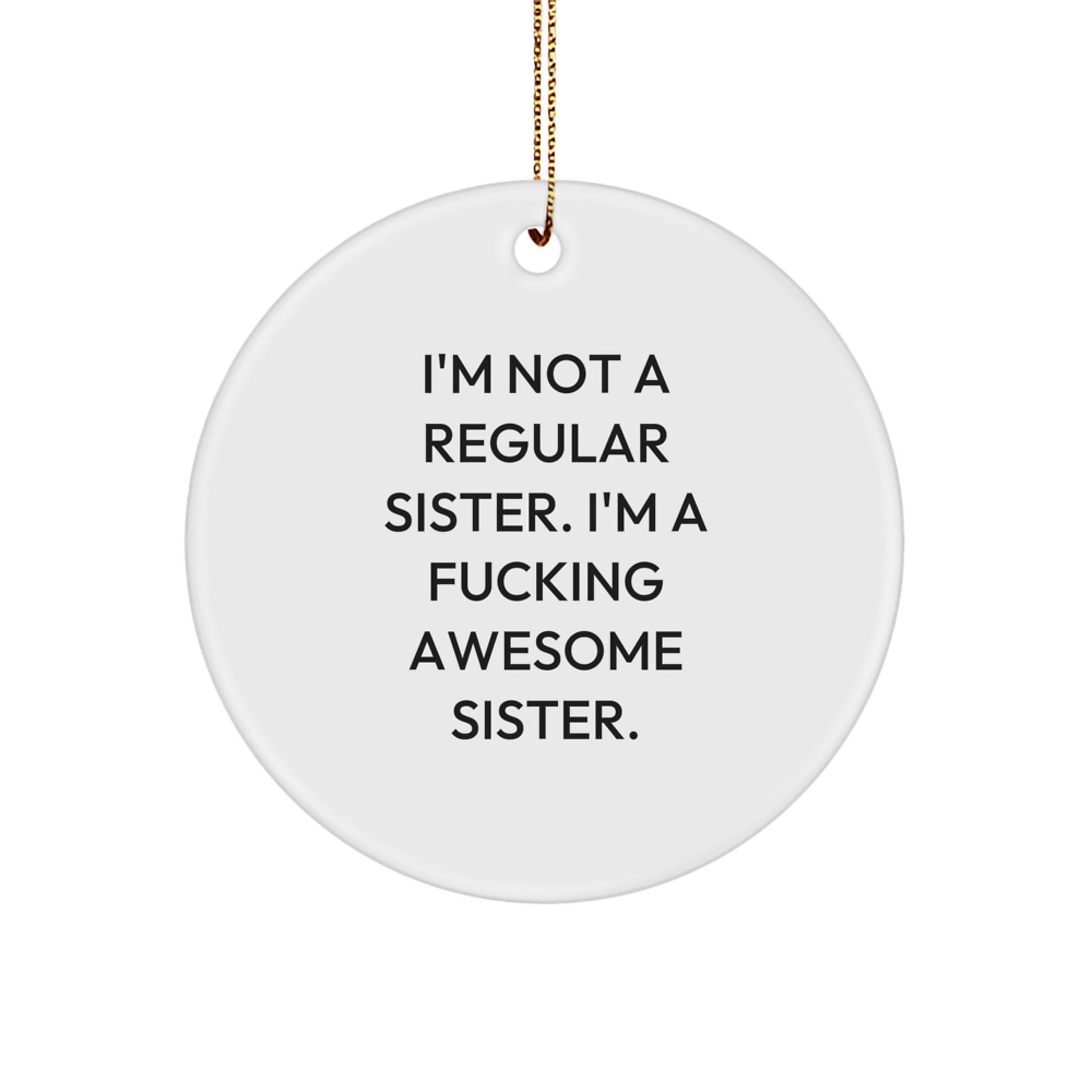 Funny Sister Gifts from Men to Women - I'm Not A Regular Sister. I'm A F--king Awesome Sister. Circle Ornament for Sister's Christmas - Image 1