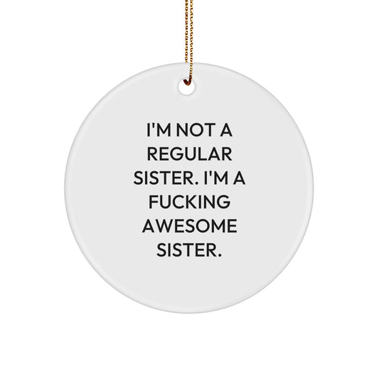 Funny Sister Gifts from Men to Women - I'm Not A Regular Sister. I'm A F--king Awesome Sister. Circle Ornament for Sister's Christmas - Image 1