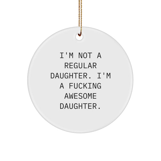 Funny Daughter Gifts - 'I'm Not A Regular Daughter... I'm A F--king Awesome Daughter.' Circle Ornament, Gifts from Men to Daughters for Christmas - Image 1