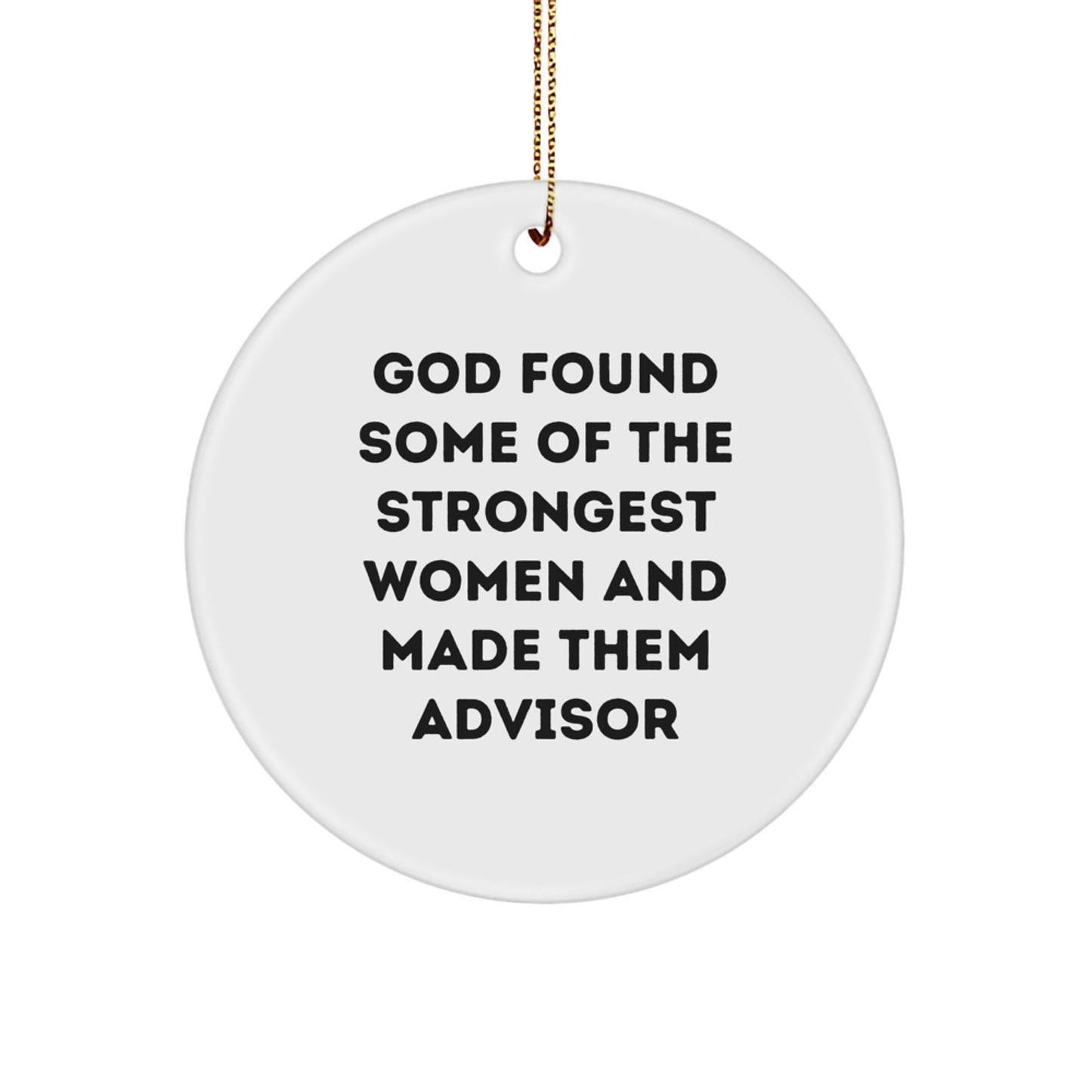 Funny Quote Advisor Gifts from Friends for Christmas - White Circle Ornament with Quote 'God Found Some Of The Strongest Women And Made Them Advisor' - Stylish Hanging Decoration - Image 1