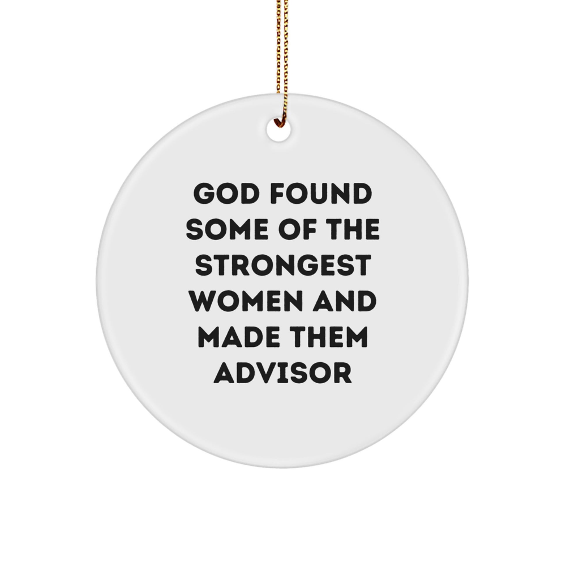 Funny Quote Advisor Gifts from Friends for Christmas - White Circle Ornament with Quote 'God Found Some Of The Strongest Women And Made Them Advisor' - Stylish Hanging Decoration - Image 1
